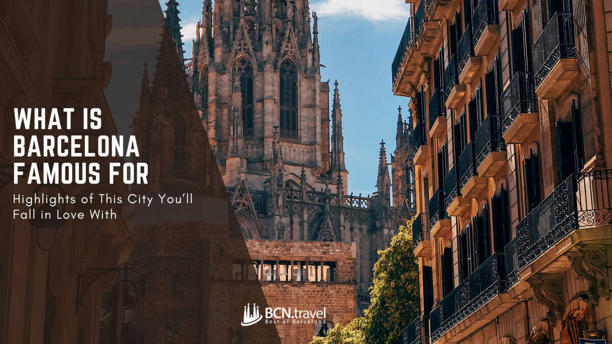 What Is Barcelona Famous For – Highlights of This City You’ll Fall in Love With
